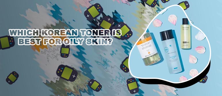 Best toner for oily skin korean products